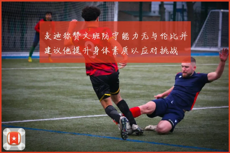 麦迪称赞文班防守能力无与伦比并建议他提升身体素质以应对挑战